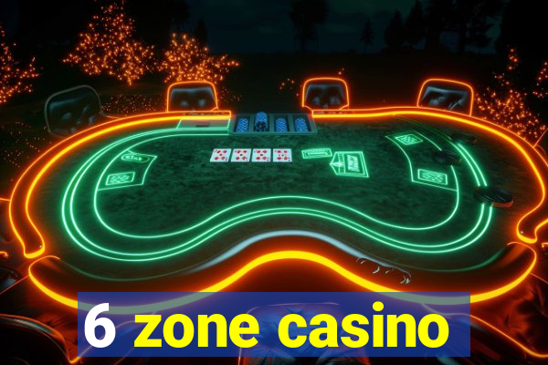 6 zone casino